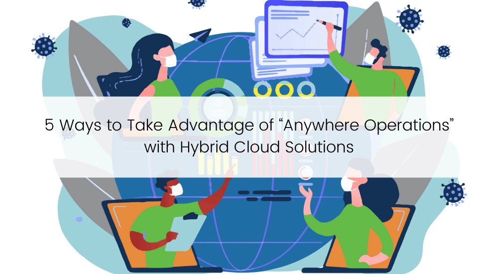 5 Ways to Take Advantage of Anywhere Operations with Hybrid Cloud Solutions