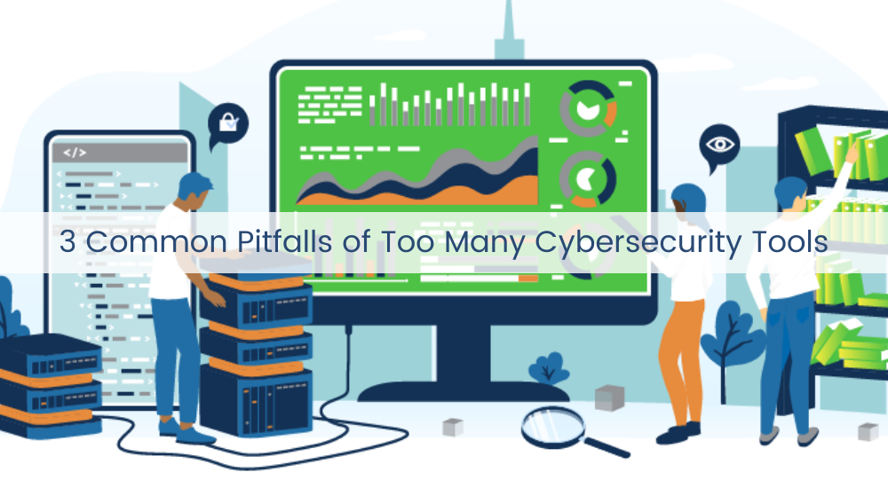 3 Common Pitfalls of Too Many Cybersecurity Tools